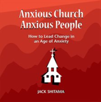 Anxious_Church__Anxious_People__How_to_Lead_Change_in_an_Age_of_Anxiety